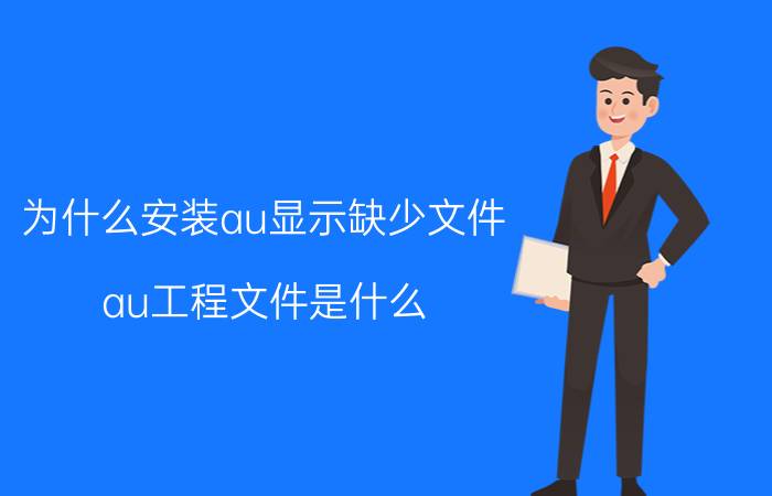 为什么安装au显示缺少文件 au工程文件是什么？